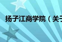 揚(yáng)子江商學(xué)院（關(guān)于揚(yáng)子江商學(xué)院的介紹）