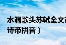 水調(diào)歌頭蘇軾全文帶拼音（蘇軾 水調(diào)歌頭 全詩(shī)帶拼音）