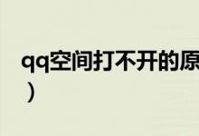 qq空間打不開的原因（qq空間為什么打不開）