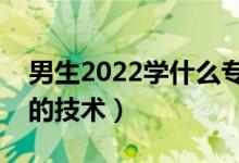 男生2022學(xué)什么專科技術(shù)有發(fā)展（適合男生的技術(shù)）