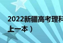 2022新疆高考理科一本分?jǐn)?shù)線公布（多少分上一本）