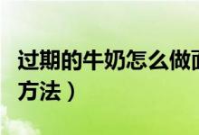 過期的牛奶怎么做面膜（過期的牛奶做面膜的方法）