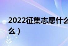 2022征集志愿什么時(shí)候填報(bào)（錄取規(guī)則是什么）