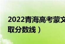 2022青海高考蒙文類分?jǐn)?shù)線公布（文理科錄取分?jǐn)?shù)線）