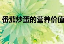 番茄炒蛋的營(yíng)養(yǎng)價(jià)值(吃了對(duì)人有什么好處)