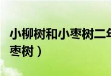 小柳樹和小棗樹二年級(jí)下冊(cè)語(yǔ)文（小柳樹和小棗樹）