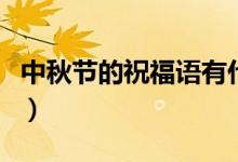 中秋節(jié)的祝福語有什么（有關(guān)中秋節(jié)的祝福語）