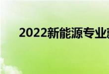 2022新能源專業(yè)就業(yè)方向（有前途嗎）