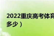 2022重慶高考體育類?？品謹?shù)線（分數(shù)線是多少）