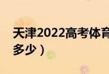 天津2022高考體育類分?jǐn)?shù)線公布（分?jǐn)?shù)線是多少）