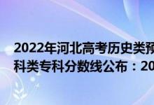 2022年河北高考?xì)v史類預(yù)估分?jǐn)?shù)線（2022河北高考?xì)v史學(xué)科類?？品?jǐn)?shù)線公布：200）