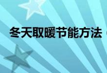 冬天取暖節(jié)能方法（在冬天取暖怎么節(jié)能）