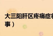 大三陽(yáng)肝區(qū)疼痛癥狀（大三陽(yáng)肝區(qū)疼痛怎么回事）