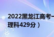 2022黑龍江高考一本分?jǐn)?shù)線：文科463分（理科429分）