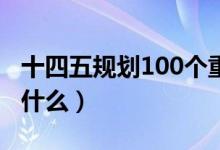 十四五規(guī)劃100個(gè)重大項(xiàng)目清單（重點(diǎn)項(xiàng)目是什么）