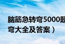 腦筋急轉(zhuǎn)彎5000題超級(jí)難（數(shù)學(xué)題腦筋急轉(zhuǎn)彎大全及答案）
