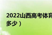 2022山西高考體育類分數(shù)線公布（分數(shù)線是多少）
