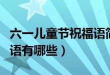 六一兒童節(jié)祝福語(yǔ)簡(jiǎn)短唯美（六一兒童節(jié)祝福語(yǔ)有哪些）