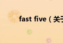 fast five（關(guān)于fast five的介紹）