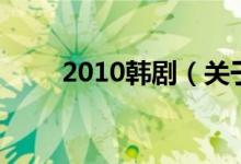 2010韓劇（關(guān)于2010韓劇的介紹）