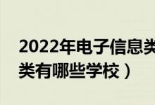 2022年電子信息類本科院校推薦（電子信息類有哪些學(xué)校）