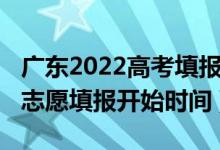 廣東2022高考填報志愿指南（廣東2022高考志愿填報開始時間）
