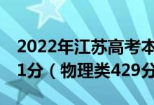 2022年江蘇高考本科錄取分?jǐn)?shù)線：歷史類471分（物理類429分）