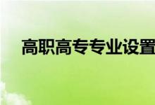 高職高專專業(yè)設置（招生可分為兩大類）