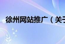 徐州網(wǎng)站推廣（關于徐州網(wǎng)站推廣的介紹）