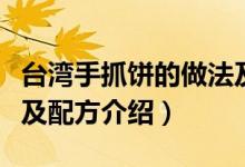 臺(tái)灣手抓餅的做法及配方（臺(tái)灣手抓餅的做法及配方介紹）
