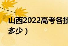 山西2022高考各批次分數(shù)線公布（分數(shù)線是多少）