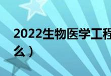 2022生物醫(yī)學(xué)工程專業(yè)就業(yè)方向（主要學(xué)什么）
