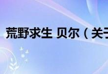 荒野求生 貝爾（關于荒野求生 貝爾的介紹）