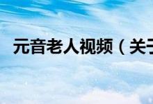 元音老人視頻（關(guān)于元音老人視頻的介紹）