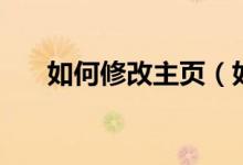 如何修改主頁（如何設(shè)置瀏覽器主頁）
