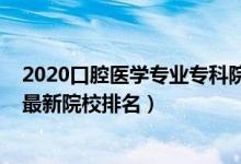 2020口腔醫(yī)學(xué)專(zhuān)業(yè)專(zhuān)科院校排名（2022中國(guó)口腔醫(yī)學(xué)專(zhuān)業(yè)最新院校排名）