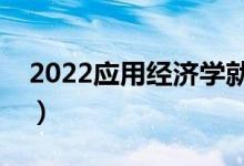 2022應(yīng)用經(jīng)濟(jì)學(xué)就業(yè)前景（主要課程有哪些）