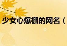 少女心爆棚的網名（少女心爆棚的網名大全）