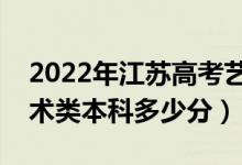 2022年江蘇高考藝術(shù)類錄取分?jǐn)?shù)線公布（藝術(shù)類本科多少分）