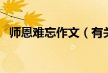 師恩難忘作文（有關(guān)師恩難忘的作文范文）