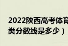 2022陜西高考體育類錄取分?jǐn)?shù)線公布（體育類分?jǐn)?shù)線是多少）