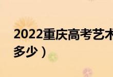 2022重慶高考藝術(shù)類專科分數(shù)線（分數(shù)線是多少）