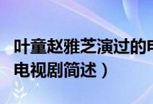 葉童趙雅芝演過的電視?。ㄈ~童趙雅芝演過的電視劇簡述）