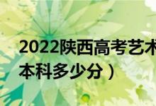 2022陜西高考藝術(shù)類本科分?jǐn)?shù)線公布（藝術(shù)本科多少分）