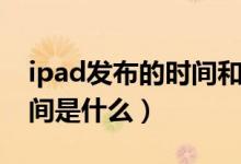 ipad發(fā)布的時間和順序(ipad系列的發(fā)布時間是什么)