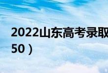 2022山東高考錄取分?jǐn)?shù)線：本科437（?？?50）
