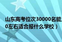 山東高考位次30000名能上什么大學(xué)（山東高考位次200000左右適合報(bào)什么學(xué)校）