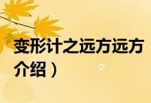 變形計(jì)之遠(yuǎn)方遠(yuǎn)方（關(guān)于變形計(jì)之遠(yuǎn)方遠(yuǎn)方的介紹）