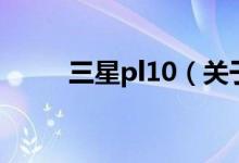 三星pl10（關(guān)于三星pl10的介紹）