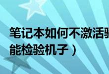 筆記本如何不激活驗機(筆記本如何不激活就能檢驗機子)
